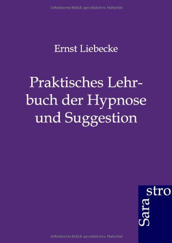 Cover for Ernst Liebecke · Praktisches Lehrbuch Der Hypnose Und Suggestion (Paperback Book) [German edition] (2012)