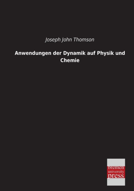 Cover for Joseph John Thomson · Anwendungen Der Dynamik Auf Physik Und Chemie (Pocketbok) [German edition] (2013)