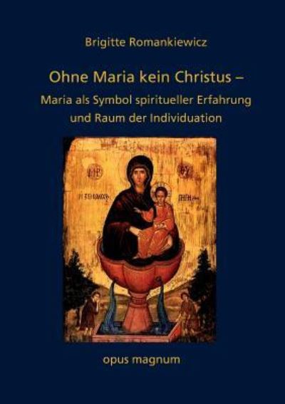 Cover for Brigitte Romankiewicz · Ohne Maria kein Christus: Maria als Symbol spiritueller Erfahrung und Raum der Individuation (Paperback Book) (2019)