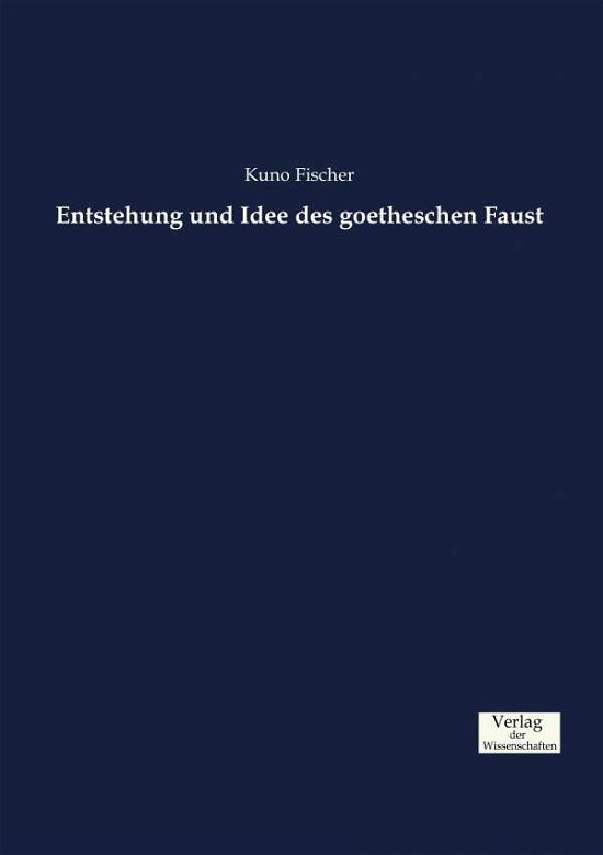 Cover for Kuno Fischer · Entstehung und Idee des goetheschen Faust (Paperback Book) (2019)