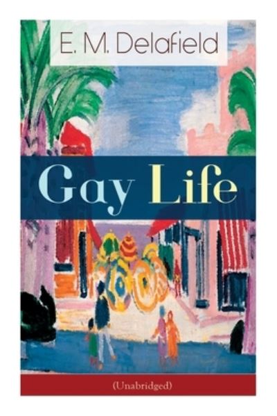 Cover for E M Delafield · Gay Life (Unabridged): Satirical Novel about the life on the French Riviera during Jazz Age (Paperback Book) (2020)