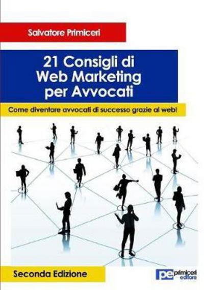 Cover for Salvatore Primiceri · 21 Consigli di Web Marketing per Avvocati. Come diventare avvocati di successo grazie al web (II Edizione) (Pocketbok) (2017)