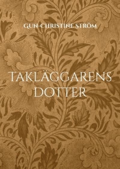 Cover for Gun-Christine Ström · Takläggarens dotter : En resa i tid och rum (Book) (2022)