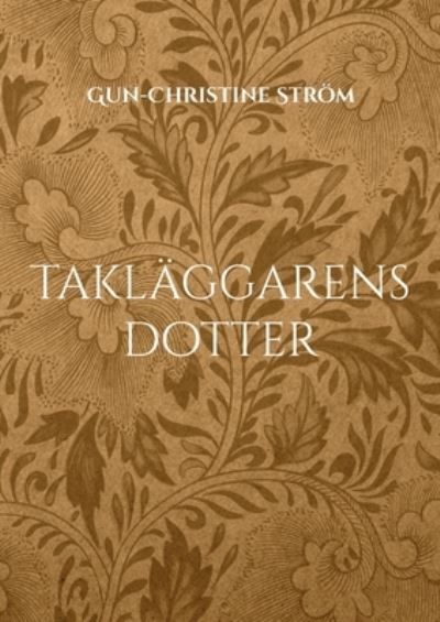 Cover for Gun-Christine Ström · Takläggarens dotter : En resa i tid och rum (Bok) (2022)