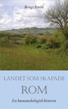 Cover for Bengt Rosén · Landet som skapade Rom : en humanekologisk historia (Book) (2013)