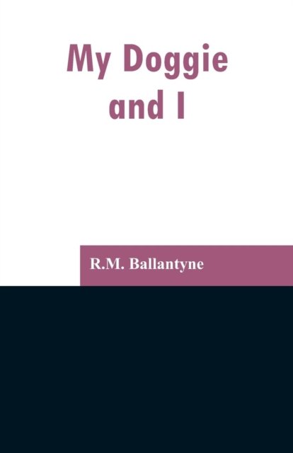My Doggie and I - Robert Michael Ballantyne - Böcker - Alpha Edition - 9789353297190 - 13 februari 2019