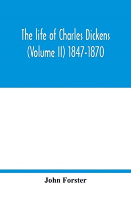 The life of Charles Dickens (Volume II) 1847-1870 - John Forster - Books - Alpha Edition - 9789354018190 - May 9, 2020