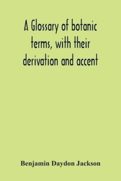Cover for Benjamin Daydon Jackson · A Glossary Of Botanic Terms, With Their Derivation And Accent (Paperback Bog) (2020)