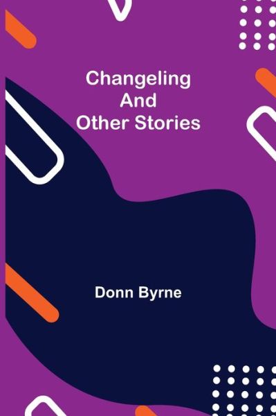 Cover for Donn Byrne · Changeling and Other Stories (Paperback Book) (2021)