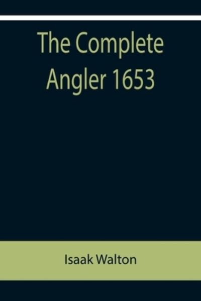 Cover for Isaak Walton · The Complete Angler 1653 (Paperback Book) (2022)