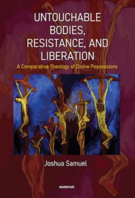 Untouchable Bodies, Resistance, and Liberation: A Comparative Theology of Divine Possessions - Joshua Samuel - Bücher - Manohar Publishers and Distributors - 9789360804190 - 30. November 2024
