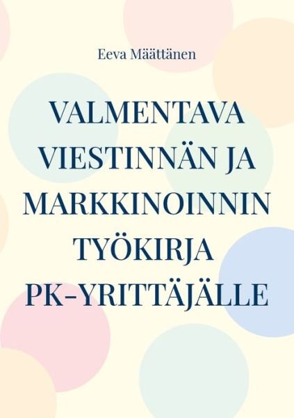 Cover for Eeva Maattanen · Viestinnan ja markkinoinnin tyoekirja pk-yrittajalle (Taschenbuch) (2021)