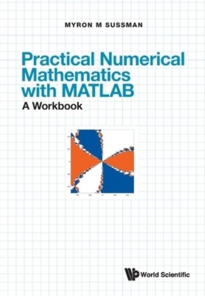 Cover for Sussman, Myron Mike (Univ Of Pittsburgh, Usa) · Practical Numerical Mathematics With Matlab: A Workbook (Paperback Book) (2021)