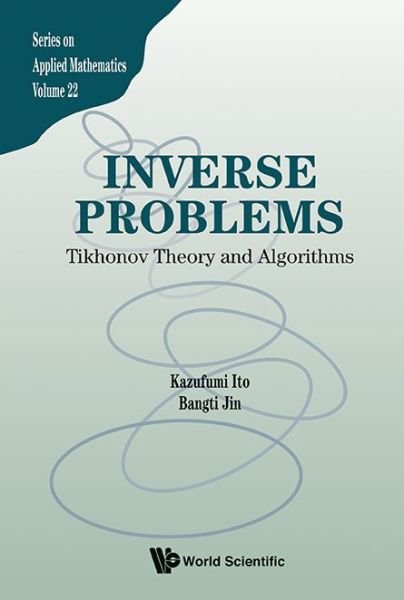 Cover for Ito, Kazufumi (North Carolina State Univ, Usa) · Inverse Problems: Tikhonov Theory And Algorithms - Series On Applied Mathematics (Hardcover Book) (2014)