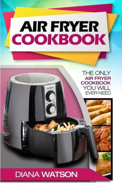 Air Fryer Cookbook For Beginners: The Only Air Fryer Cookbook You Will Ever Need - Diana Watson - Bøger - Jw Choices - 9789814950190 - 31. januar 2023