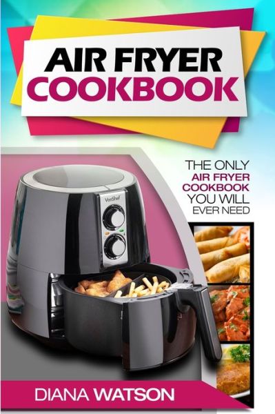 Air Fryer Cookbook For Beginners: The Only Air Fryer Cookbook You Will Ever Need - Diana Watson - Books - Jw Choices - 9789814950190 - January 31, 2023