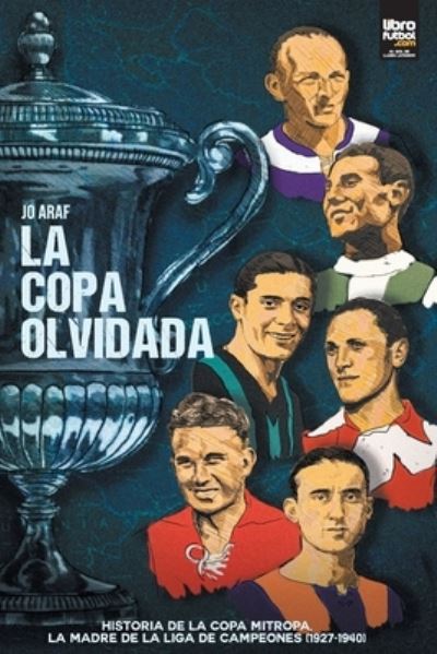 Cover for Jo Araf · La copa olvidada: Historia de la Copa Mitropa, La Madre de la Liga de Campeones (1927-1940) (Paperback Book) (2022)