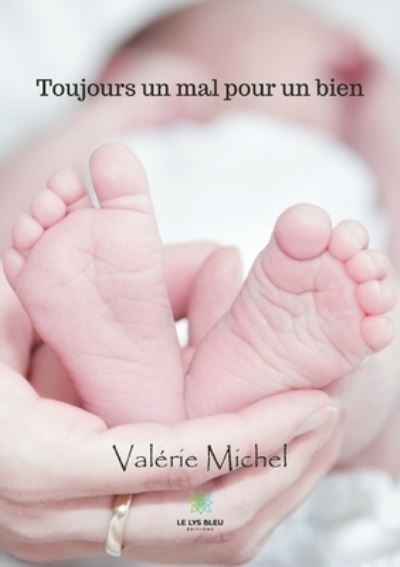 Toujours un mal pour un bien - Valerie Michel - Böcker - Le Lys Bleu Editions - 9791037714190 - 25 januari 2021