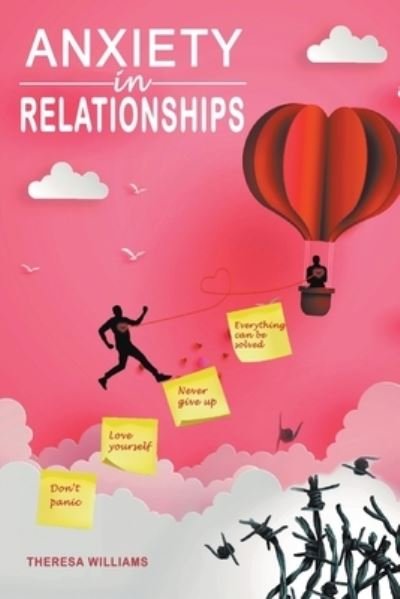 Cover for Theresa Williams · Anxiety in Relationships: How to Eliminate Panic Attacks, Insecurity and Jealousy in Love. Discover the Secrets of Improved Communication to Avoid Couples Conflicts and Narcissistic Relationships (Pocketbok) (2022)