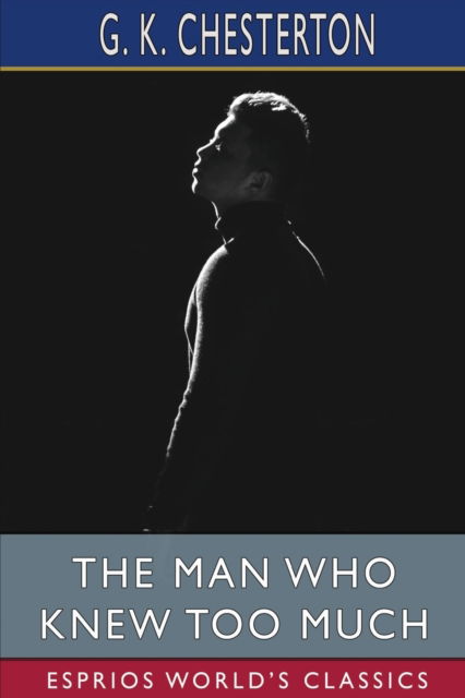 The Man Who Knew Too Much (Esprios Classics) - G K Chesterton - Bøger - Blurb - 9798211832190 - 6. maj 2024