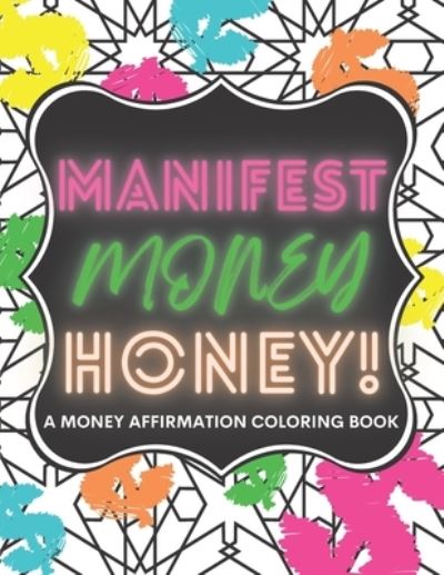 Cover for Jade and Mari, Mari · Manifest Money Honey!: a Money Affirmation Coloring Book (Paperback Book) (2022)