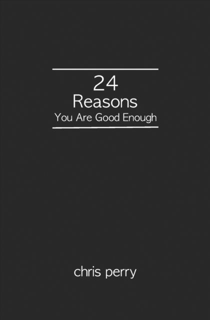 24 Reasons You Are Good Enough - Chris Perry - Książki - Independently Published - 9798491351190 - 8 października 2021