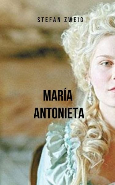 Cover for Stefan Zweig · Maria Antonieta: Un relato fascinante sobre la vida de Maria Antonieta (Paperback Bog) (2021)