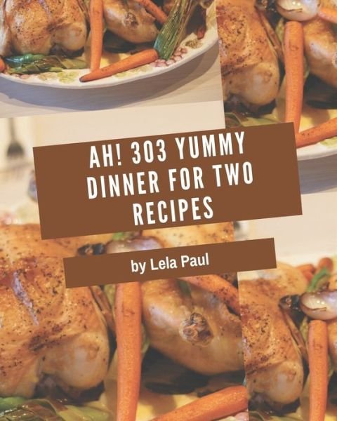 Cover for Lela Paul · Ah! 303 Yummy Dinner for Two Recipes (Paperback Bog) (2020)