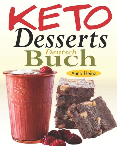 Cover for Anna Heinz · Keto Desserts Buch Deutsch: Leckere kohlenhydratarme Rezepte, um Ihre Naschkatze zu befriedigen, wahrend Sie die Ketogene Diat einhalten (Keto Kochbuch mit Bildern) (Paperback Book) (2021)