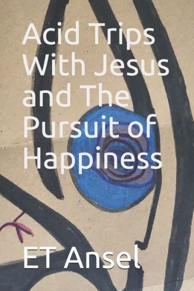 Cover for Et Ansel · Acid Trips With Jesus and The Pursuit of Happiness (Paperback Bog) (2020)