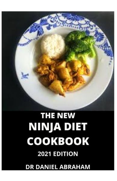 The New Ninja Diet Cookbook.2021 Edition - Daniel Abraham - Books - Independently Published - 9798707472190 - February 11, 2021