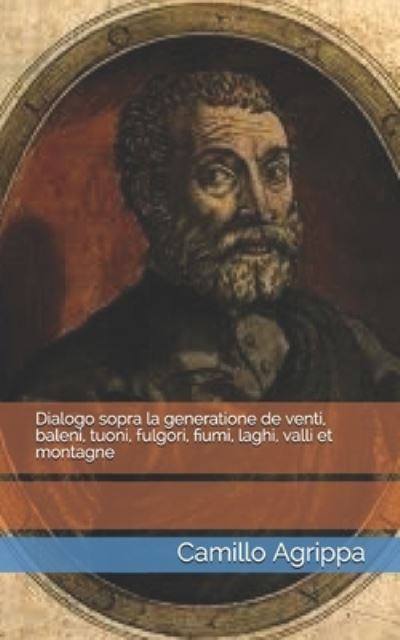 Cover for Camillo Agrippa · Dialogo sopra la generatione de venti, baleni, tuoni, fulgori, fiumi, laghi, valli et montagne (Paperback Book) (2021)