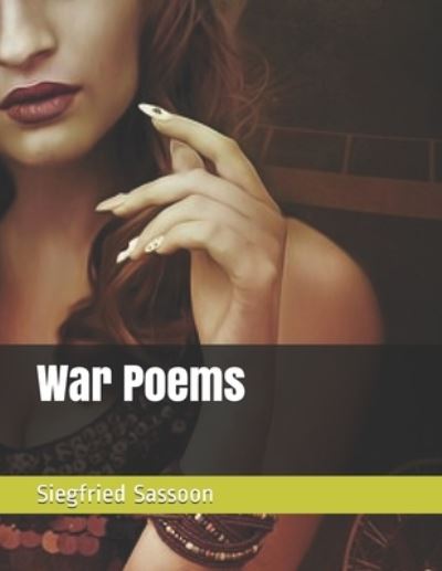 War Poems - Siegfried Sassoon - Livres - Independently Published - 9798729591190 - 28 mars 2021