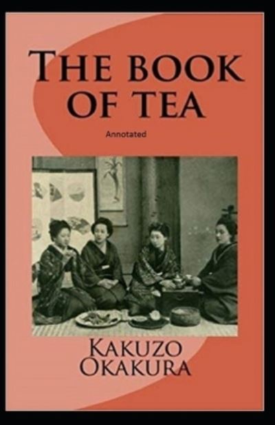 The Book of Tea Annotated - Kakuzo Okakura - Books - Independently Published - 9798736799190 - April 12, 2021