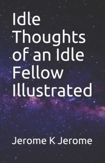 Idle Thoughts of an Idle Fellow Illustrated - Jerome K Jerome - Bøger - Independently Published - 9798744747190 - 26. april 2021