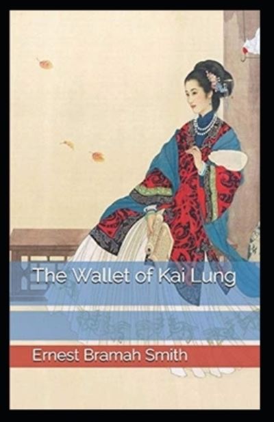 The Wallet of Kai Lung Annotated - Ernest Bramah - Kirjat - Independently Published - 9798745018190 - tiistai 27. huhtikuuta 2021