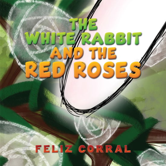 Cover for Feliz Corral · The White Rabbit and the Red Roses (Paperback Book) (2024)
