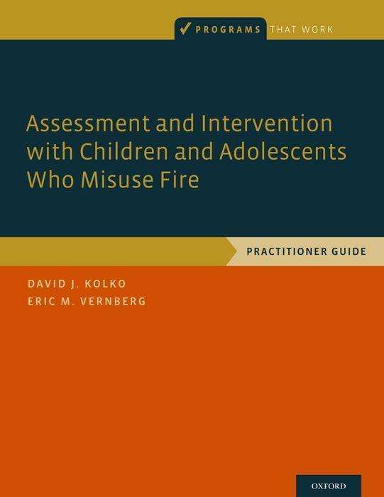 Cover for Kolko, David J. (Professor of Psychiatry, Psychology, Pediatrics, and Clinical and Translational Science, Professor of Psychiatry, Psychology, Pediatrics, and Clinical and Translational Science, University of Pittsburgh School of Medicine) · Assessment and Intervention with Children and Adolescents Who Misuse Fire: Practitioner Guide - Programs That Work (Pocketbok) (2017)