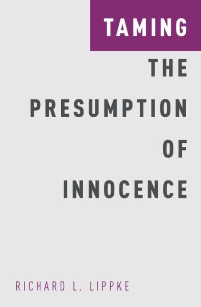 Cover for Lippke, Richard L. (Professor, Professor, Indiana University, Bloomington) · Taming the Presumption of Innocence - Studies in Penal Theory and Philosophy (Hardcover bog) (2016)