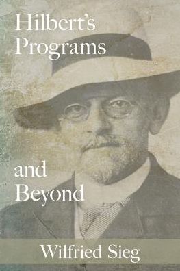 Cover for Sieg, Wilfried (Patrick Suppes Professor of Philosophy, Patrick Suppes Professor of Philosophy, Carnegie Mellon University) · Hilbert's Programs and Beyond (Paperback Book) (2019)