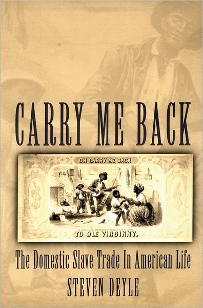 Cover for Deyle, Steven (Assistant Professor of History, Assistant Professor of History, University of California, Davis) · Carry Me Back: The Domestic Slave Trade in American Life (Pocketbok) (2006)