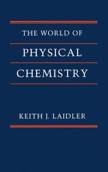 Cover for Laidler, Keith J. (Professor Emeritus of Chemistry, Professor Emeritus of Chemistry, University of Ottawa, Ontario, Canada) · The World of Physical Chemistry (Paperback Book) (1995)