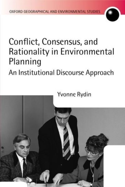 Cover for Rydin, Yvonne (, Reader in Environmental Planning, London School of Economics) · Conflict, Consensus, and Rationality in Environmental Planning: An Institutional Discourse Approach - Oxford Geographical and Environmental Studies Series (Innbunden bok) (2003)