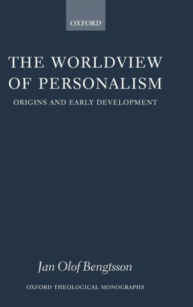 Cover for Bengtsson, Jan Olof (Lund University) · The Worldview of Personalism: Origins and Early Development - Oxford Theological Monographs (Hardcover Book) (2006)