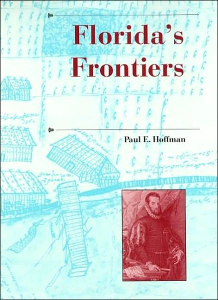 Florida's Frontiers - Paul E. Hoffman - Books - Indiana University Press - 9780253340191 - January 11, 2002