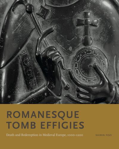 Cover for Fozi, Shirin (Associate Curator, The Met Cloisters) · Romanesque Tomb Effigies: Death and Redemption in Medieval Europe, 1000–1200 (Inbunden Bok) (2021)