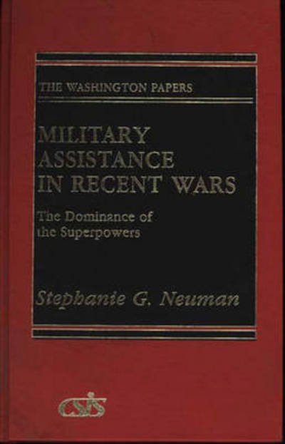 Cover for Stephanie G. Neuman · Military Assistance in Recent Wars: The Dominance of the Superpowers - Praeger Security International (Hardcover Book) (1987)