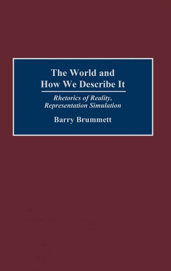 Cover for Barry Brummett · The World and How We Describe It: Rhetorics of Reality, Representation, Simulation (Hardcover Book) (2003)