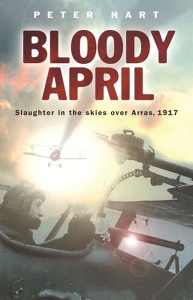 Bloody April: Slaughter in the Skies over Arras, 1917 - Peter Hart - Livres - Orion Publishing Co - 9780304367191 - 9 mars 2006