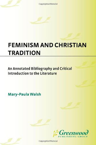 Cover for Mary-Paula Walsh · Feminism and Christian Tradition: An Annotated Bibliography and Critical Introduction to the Literature - Bibliographies and Indexes in Religious Studies (Hardcover Book) [Annotated edition] (1999)